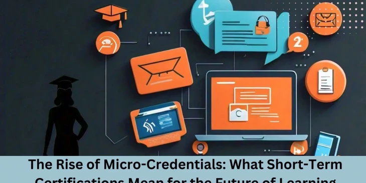 The Rise of Micro-Credentials: What Short-Term Certifications Mean for the Future of Learning